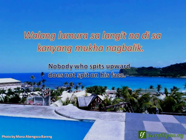 Filipino Quote: Nobody who spits upward does not spit on his face.