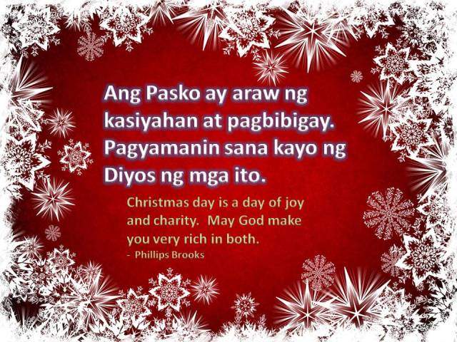 Christmas Quote: Christmas day is a day of joy and charity. May God make you very rich in both. - Phillips Brooks; Ang Pasko ay araw ng kasiyahan at pagbibigay. Pagyamanin sana kayo ng Diyos ng mga ito.