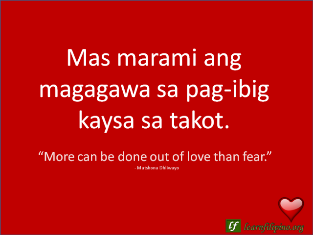 English to Tagalog Love Quote: “More can be done out of love than fear.”