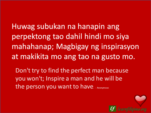 English to Tagalog Love Quote: Don't try to find the perfect man because you won't; Inspire a man and he will be the person you want to have.