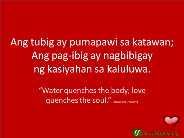 English to Tagalog Love Quote: “Water quenches the body; love quenches the soul.”