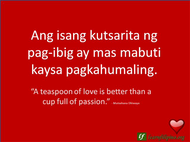 English to Tagalog Love Quote: “A teaspoon of love is better than a cup full of passion."