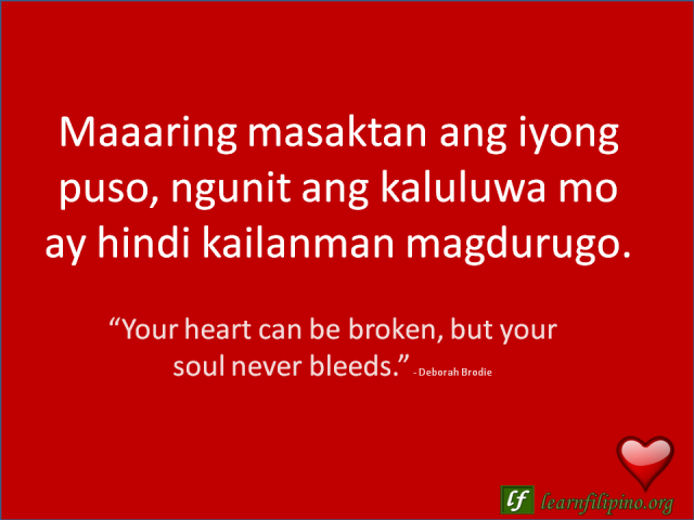 English to Tagalog Love Quote: “Your heart can be broken, but your soul never bleeds.”