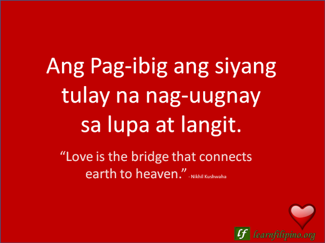 English to Tagalog Love Quote: “Love is the bridge that connects earth to heaven.”