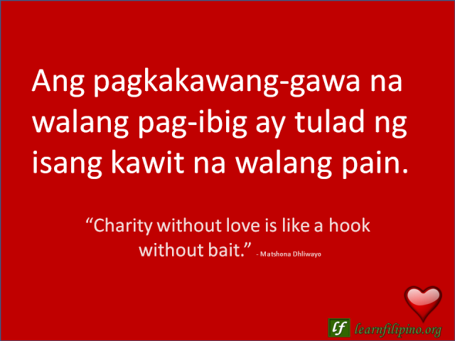 English to Tagalog Love Quote: “Charity without love is like a hook without bait.”