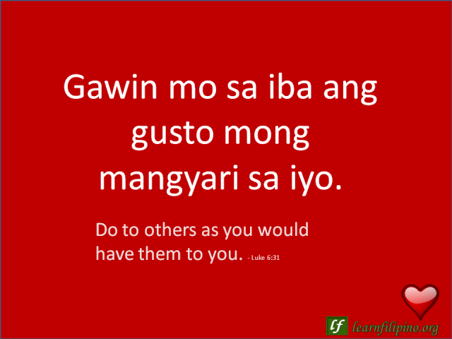 English to Tagalog Love Quote: Do to others as you would have them to you.