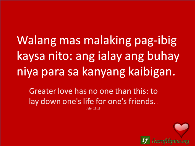 English to Tagalog Love Quote: Greater love has no one than this: to lay down one's life for one's friends. - John 15:13