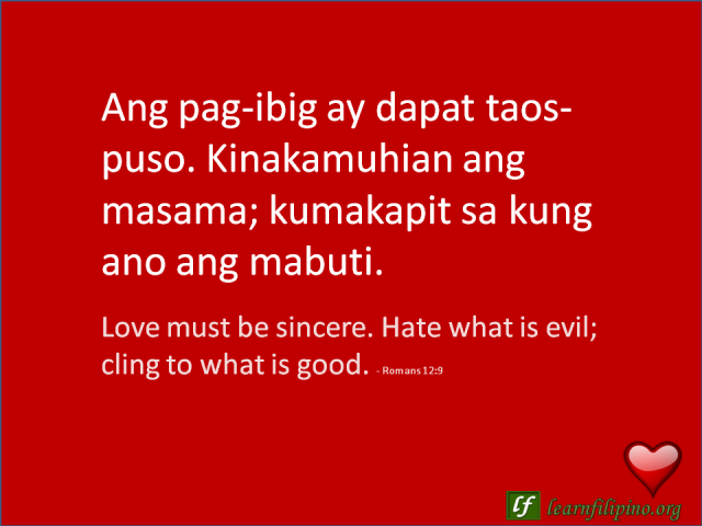 English to Tagalog Love Quote: Love must be sincere. Hate what is evil; cling to what is good.
