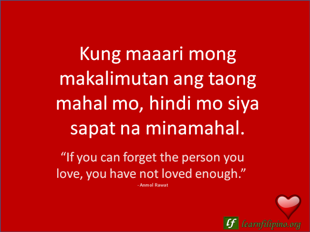 English to Tagalog Love Quote: “If you can forget the person you love, you have not loved enough.”