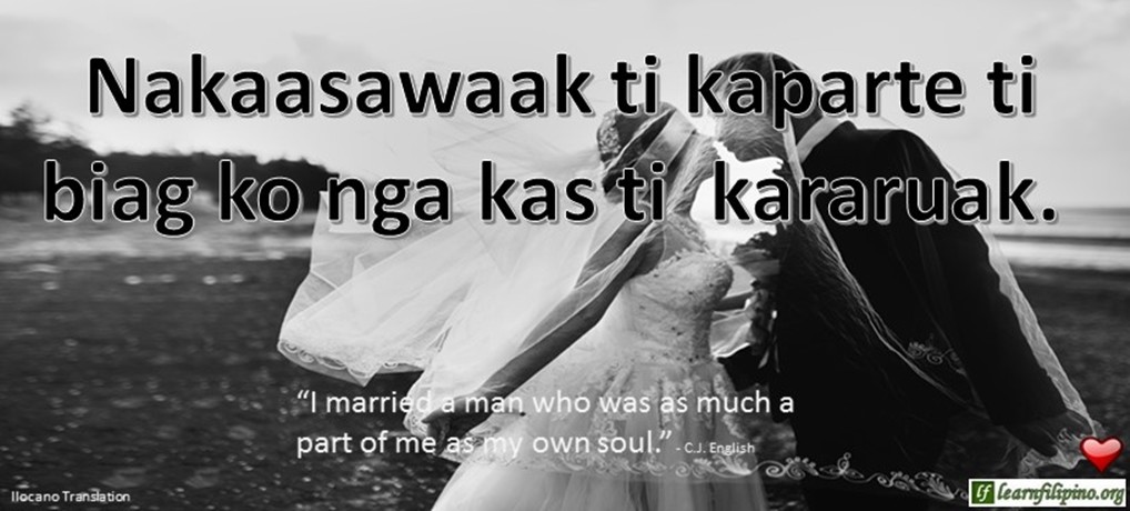 Ilocano Translation - Nakaasawaak ti kaparte ti biag ko nga kas ti kararuak. - "I married a man who was as much a part of me as my own soul." - C.J. English