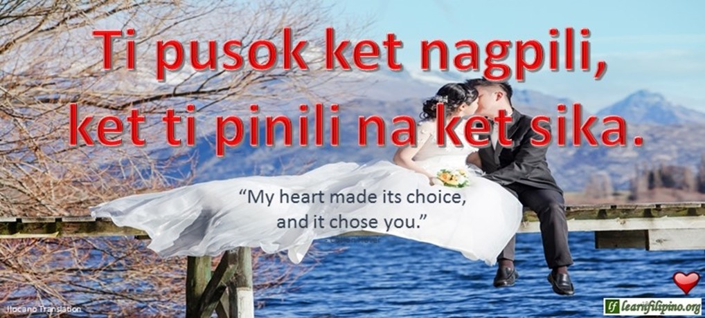 Ilocano Translation - Ti pusok ket nagpili, ket ti pinili na ket sika. - “My heart made its choice, and it chose you.” - Collen Hover