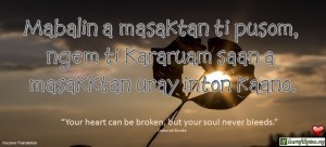 Ilocano Translation - Mabalin a masaktan ti pusom, ngem ti kararuam saan uray inton kaano. - "Your heart can be broken, but your soul never bleeds." - Deborah Brodie