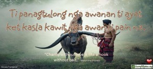 Ilocano Translation - Ti panagtulong nga awanan ti ayat ket kasla kawit nga awan ti pain na. - "Charity without love is like a hook without bait." - Matsohana Dhliwayo