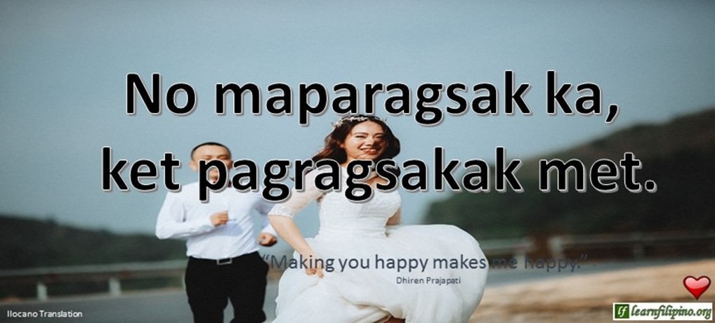 Ilocano Translation - No maparagsak ka, ket pagragsakak met. -"Making you happy makes me happy." - Dhiren Prajapati