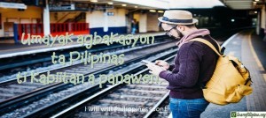 Ilocano Translation - I will visit Philippines soon! - Umayak agbakasyon ta Pilipinas ti kabiitan a panawen.